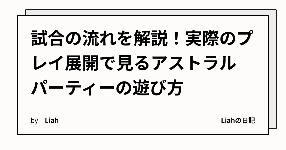 試合の流れを解説！実際のプレイ展開で見るアストラルパーティーの遊び方
